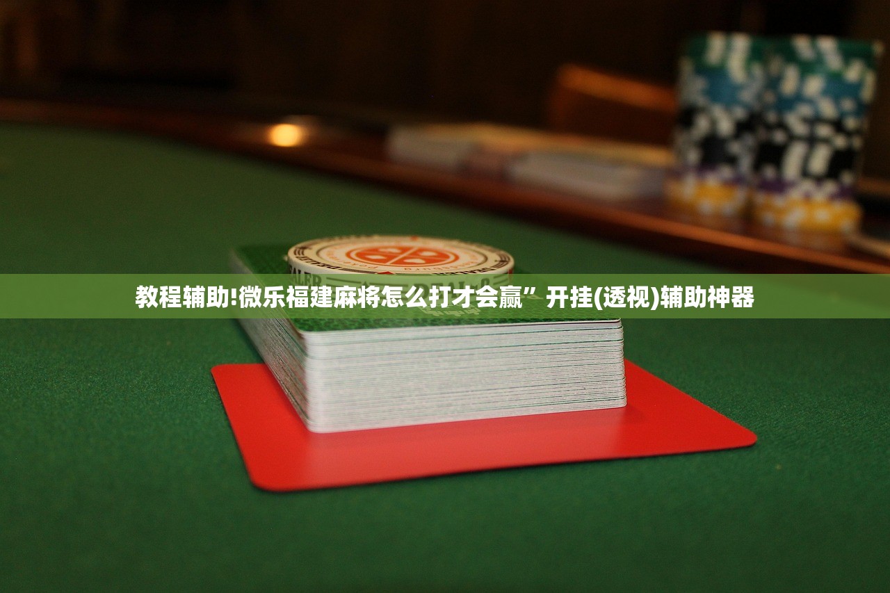 教程辅助!微乐福建麻将怎么打才会赢”开挂(透视)辅助神器