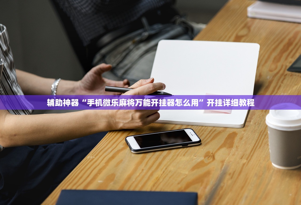 辅助神器“手机微乐麻将万能开挂器怎么用	”开挂详细教程