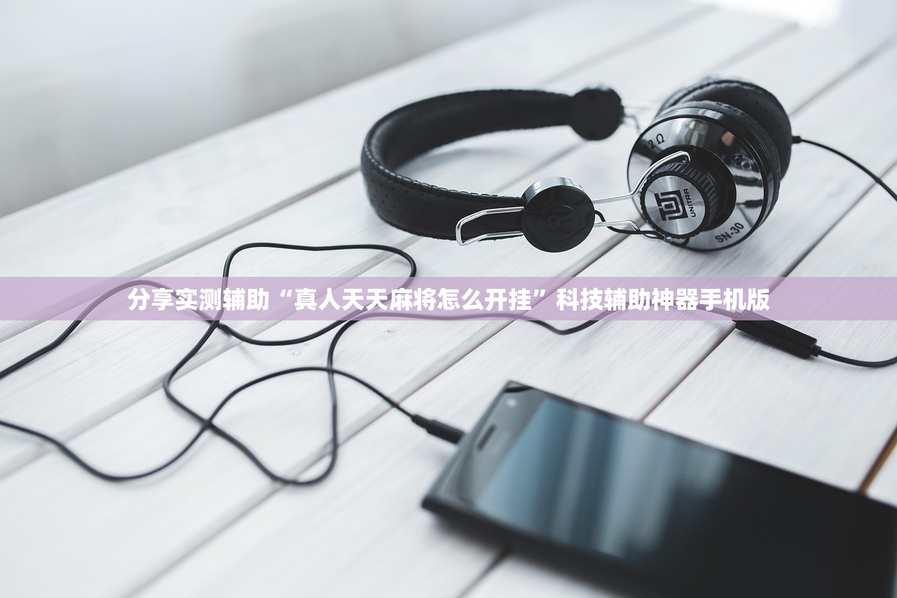 分享实测辅助“真人天天麻将怎么开挂	”科技辅助神器手机版