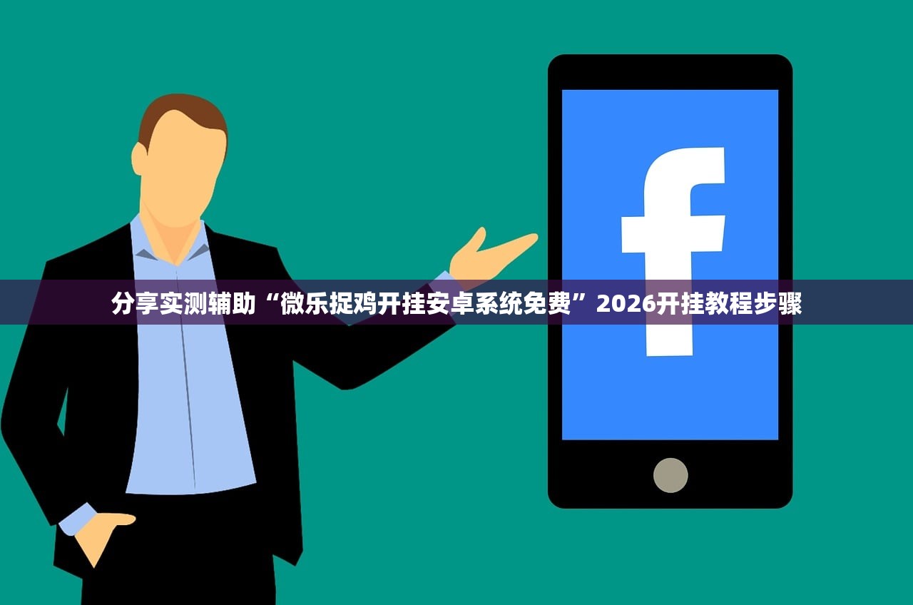 分享实测辅助“微乐捉鸡开挂安卓系统免费	”2026开挂教程步骤