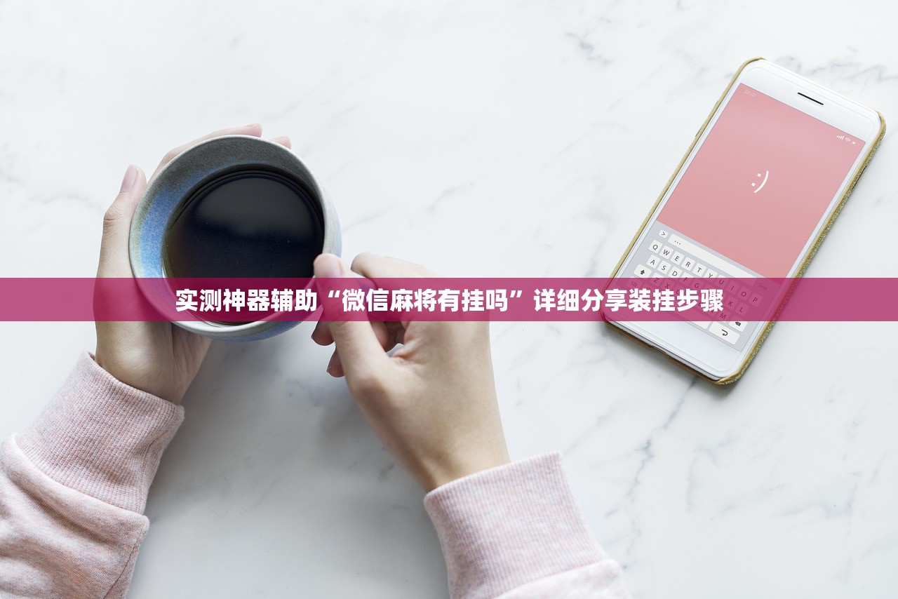 实测神器辅助“微信麻将有挂吗	”详细分享装挂步骤