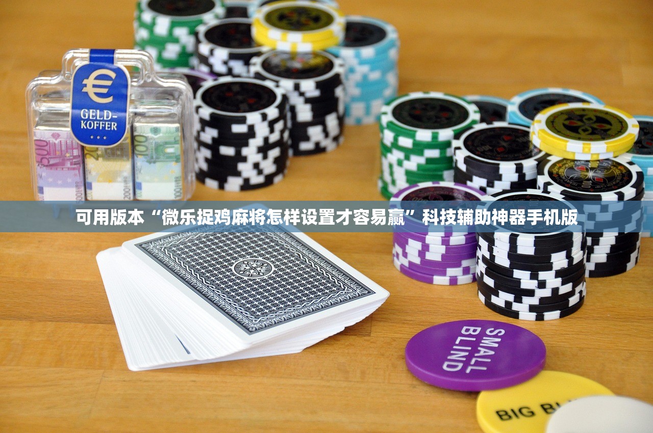可用版本“微乐捉鸡麻将怎样设置才容易赢”科技辅助神器手机版