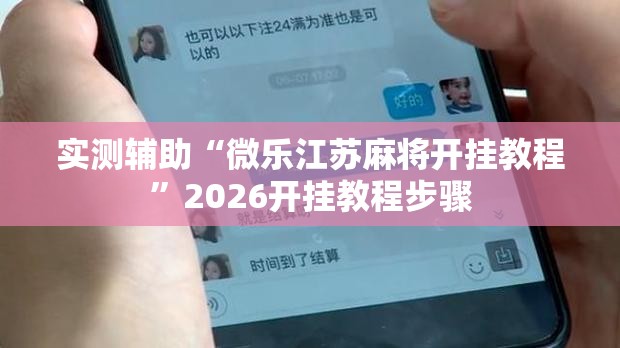 实测辅助“微乐江苏麻将开挂教程	”2026开挂教程步骤