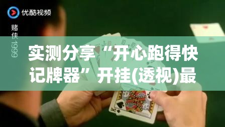 实测分享“开心跑得快记牌器”开挂(透视)最新辅助详细