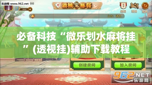 必备科技“微乐划水麻将挂”(透视挂)辅助下载教程