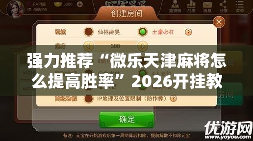 强力推荐“微乐天津麻将怎么提高胜率”2026开挂教程步骤