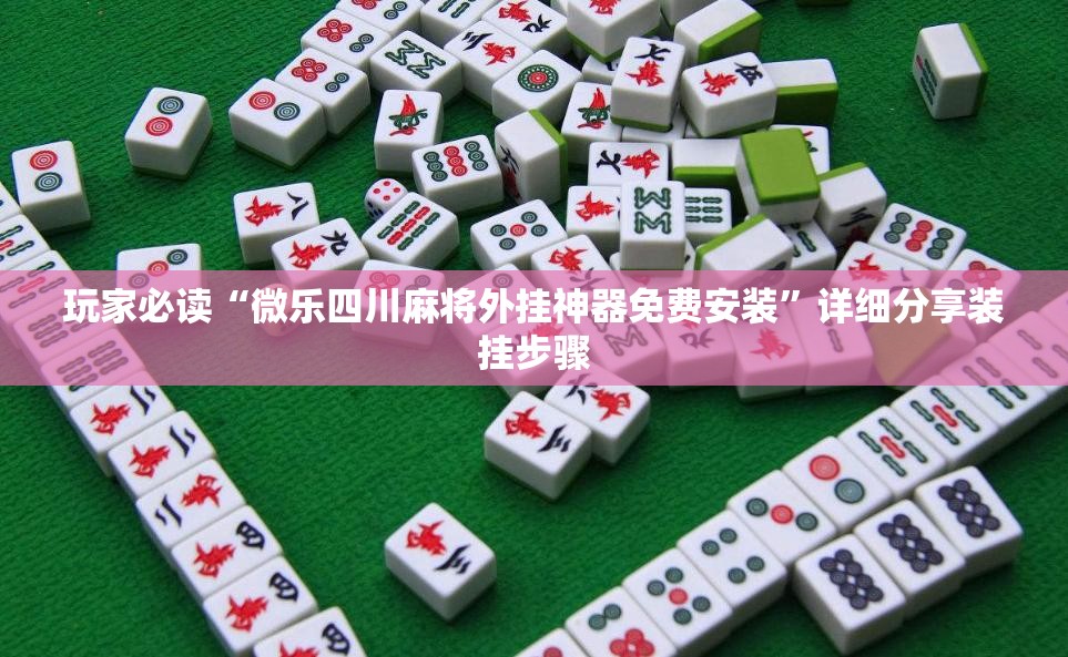 玩家必读“微乐四川麻将外挂神器免费安装”详细分享装挂步骤