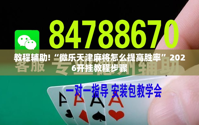 教程辅助!“微乐天津麻将怎么提高胜率”2026开挂教程步骤