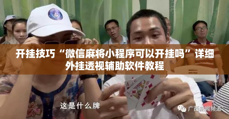 开挂技巧“微信麻将小程序可以开挂吗	”详细外挂透视辅助软件教程