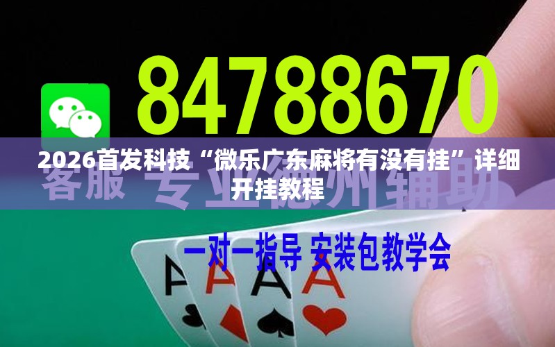 2026首发科技“微乐广东麻将有没有挂”详细开挂教程