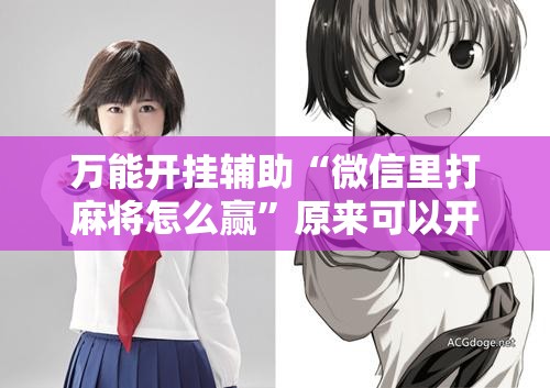 万能开挂辅助“微信里打麻将怎么赢”原来可以开挂