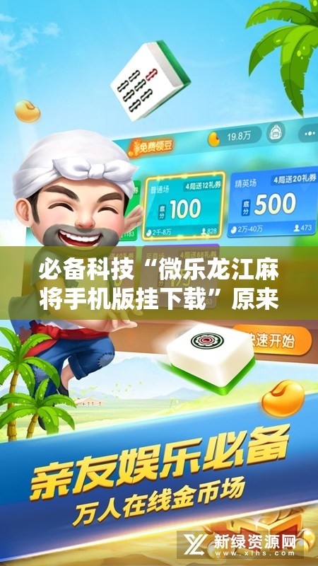 必备科技“微乐龙江麻将手机版挂下载”原来可以开挂