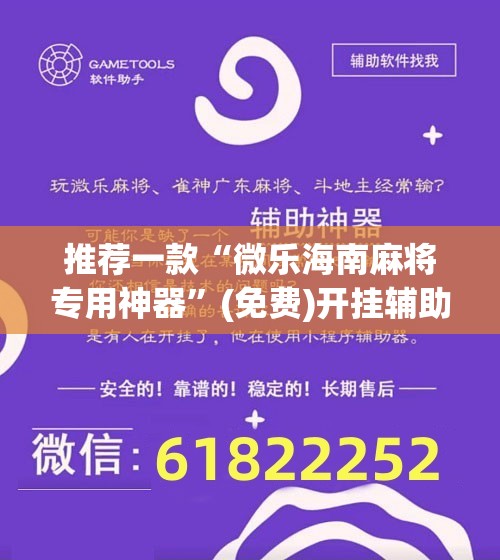 推荐一款“微乐海南麻将专用神器	”(免费)开挂辅助教学(最新辅助开挂教程)