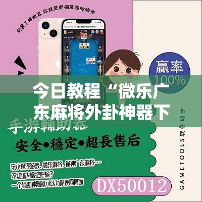 今日教程“微乐广东麻将外卦神器下载	”科技辅助神器手机版