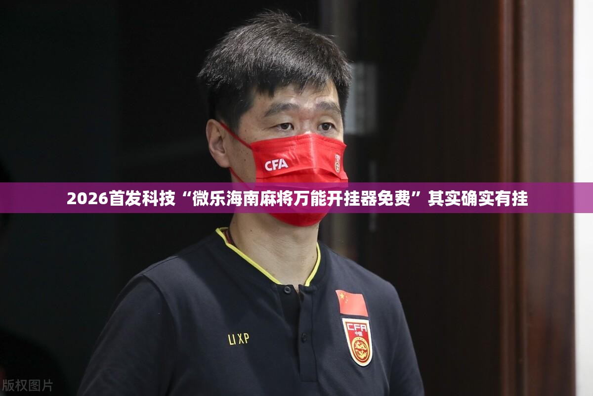 2026首发科技“微乐海南麻将万能开挂器免费”其实确实有挂