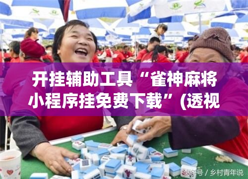 开挂辅助工具“雀神麻将小程序挂免费下载”(透视)其实确实有挂