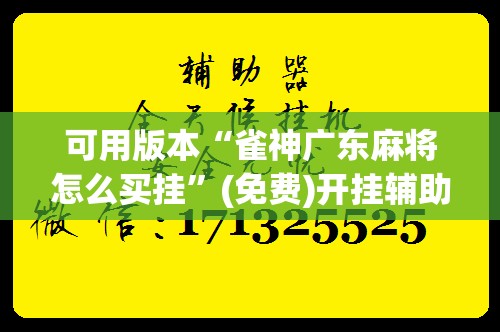 可用版本“雀神广东麻将怎么买挂”(免费)开挂辅助教学(最新辅助开挂教程)