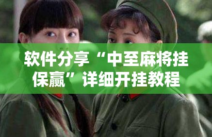 软件分享“中至麻将挂保赢”详细开挂教程