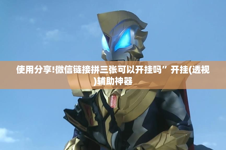 使用分享!微信链接拼三张可以开挂吗”开挂(透视)辅助神器
