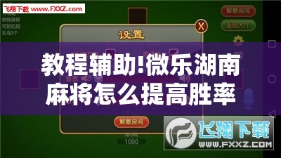 教程辅助!微乐湖南麻将怎么提高胜率	”详细外挂透视辅助软件教程