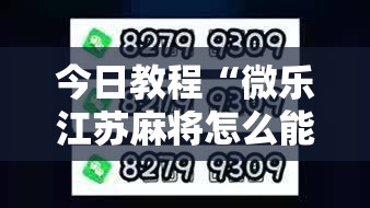 今日教程“微乐江苏麻将怎么能赢”2026开挂教程步骤