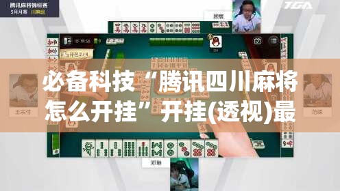 必备科技“腾讯四川麻将怎么开挂	”开挂(透视)最新辅助详细