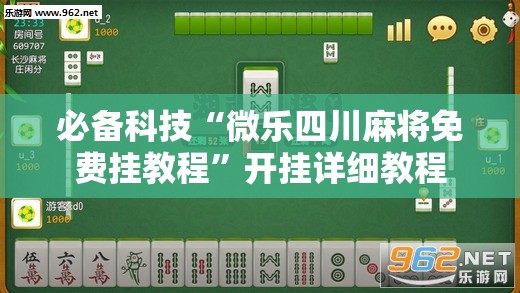 必备科技“微乐四川麻将免费挂教程”开挂详细教程