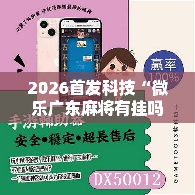 2026首发科技“微乐广东麻将有挂吗	”2026开挂教程步骤