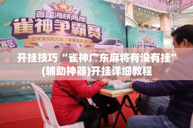 开挂技巧“雀神广东麻将有没有挂”(辅助神器)开挂详细教程