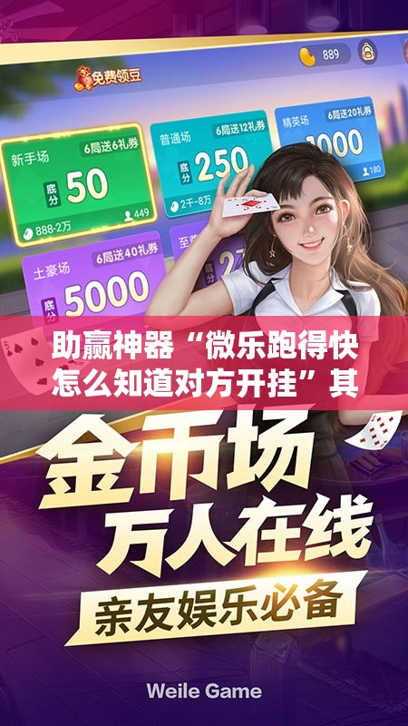 助赢神器“微乐跑得快怎么知道对方开挂”其实确实有挂