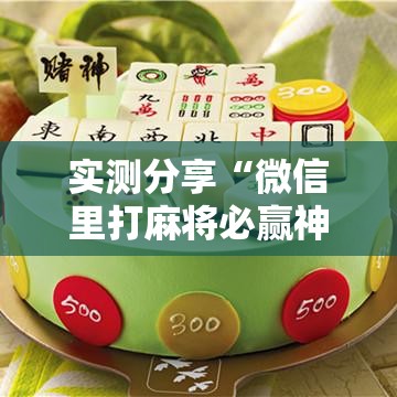实测分享“微信里打麻将必赢神器开挂方法”原来可以开挂