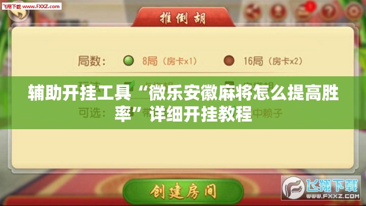 辅助开挂工具“微乐安徽麻将怎么提高胜率”详细开挂教程