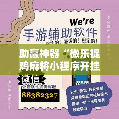 助赢神器“微乐捉鸡麻将小程序开挂神器下载安装”开挂辅助脚本+详细开挂安装教程