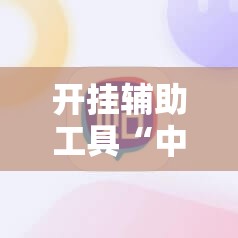 开挂辅助工具“中至麻将开挂神器是骗局吗”科技辅助神器手机版
