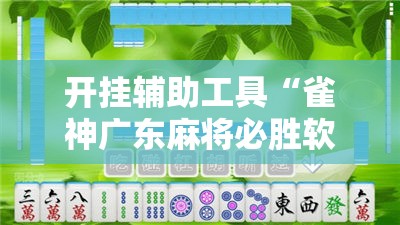 开挂辅助工具“雀神广东麻将必胜软件免费	”详细开挂教程