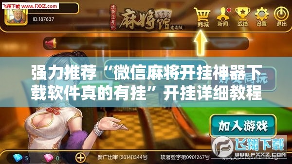 强力推荐“微信麻将开挂神器下载软件真的有挂	”开挂详细教程