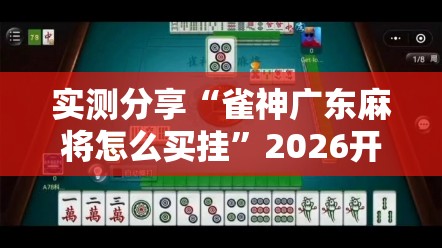 实测分享“雀神广东麻将怎么买挂	”2026开挂教程步骤