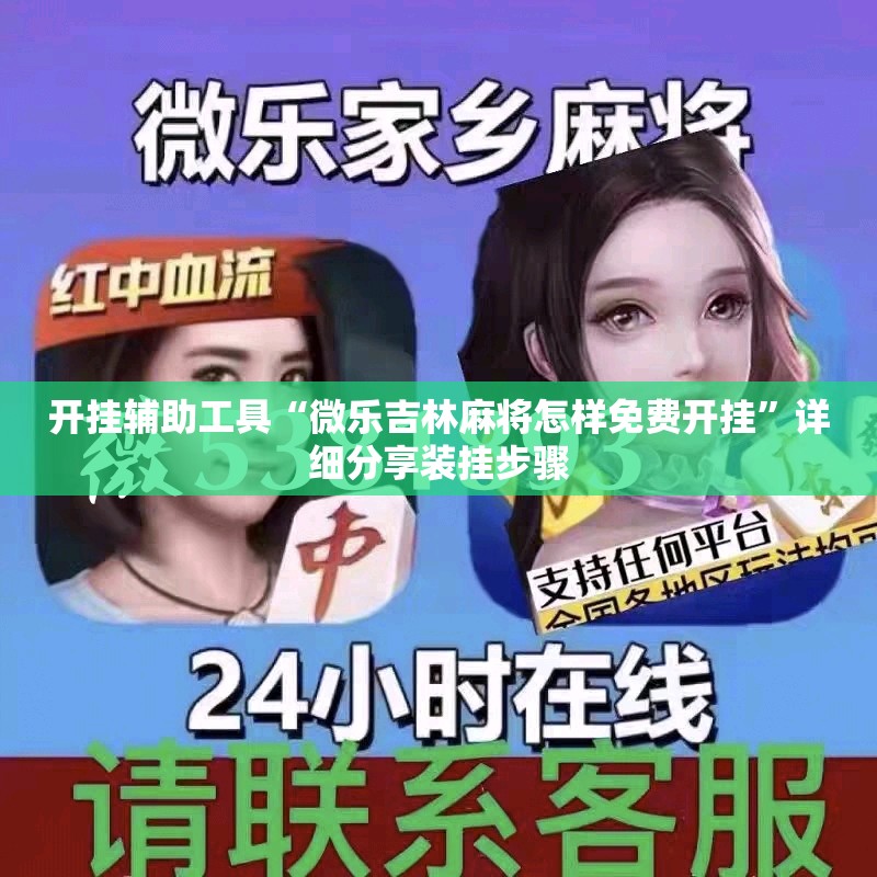 开挂辅助工具“微乐吉林麻将怎样免费开挂”详细分享装挂步骤
