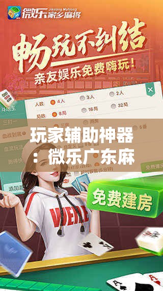玩家辅助神器：微乐广东麻将开挂免费下载安装”开挂详细教程