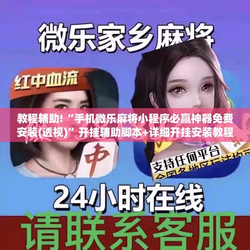 教程辅助!“手机微乐麻将小程序必赢神器免费安装(透视)”开挂辅助脚本+详细开挂安装教程