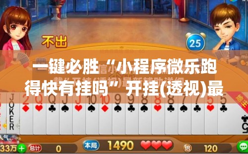 一键必胜“小程序微乐跑得快有挂吗”开挂(透视)最新辅助详细