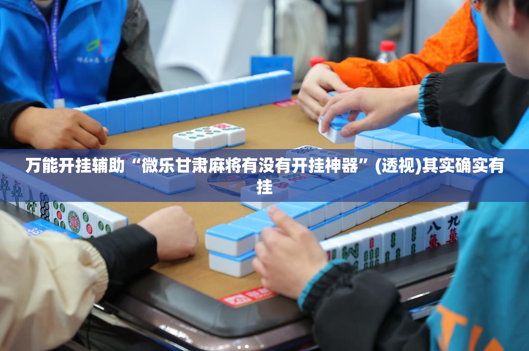 万能开挂辅助“微乐甘肃麻将有没有开挂神器”(透视)其实确实有挂