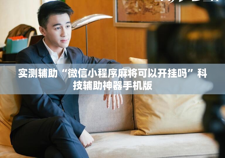 实测辅助“微信小程序麻将可以开挂吗”科技辅助神器手机版