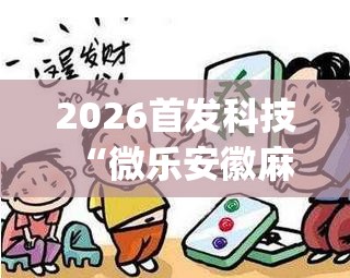 2026首发科技“微乐安徽麻将小程序必赢神器免费安装”(透视)其实确实有挂
