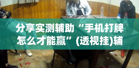 分享实测辅助“手机打牌怎么才能赢”(透视挂)辅助下载教程