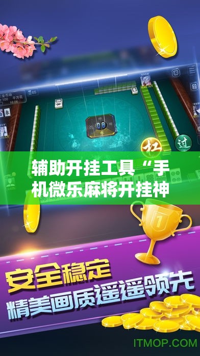 辅助开挂工具“手机微乐麻将开挂神器下载安装	”科技辅助神器手机版