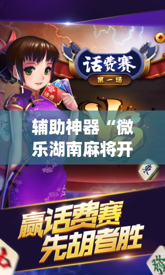 辅助神器“微乐湖南麻将开挂免费下载安装”(透视挂)辅助下载教程