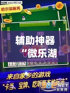 辅助神器“微乐湖南麻将开挂免费下载安装”(透视挂)辅助下载教程