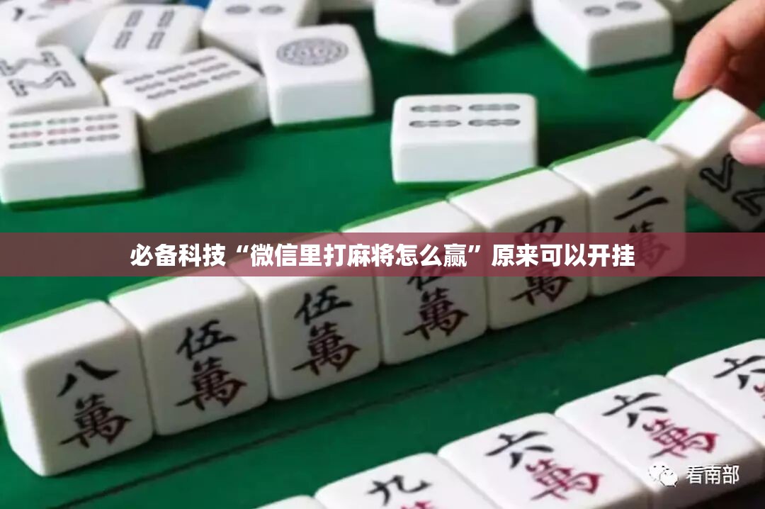 必备科技“微信里打麻将怎么赢”原来可以开挂