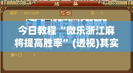 今日教程“微乐浙江麻将提高胜率	”(透视)其实确实有挂